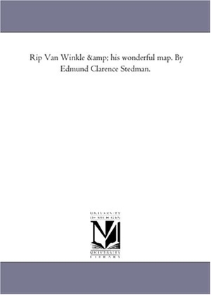 Stedman, Edmund Clarence. Rip Van Winkle and his wonderful nap. Regents of Univ of Mi, Scholarly Publishing Office, 2011.