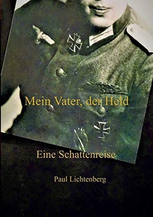 Lichtenberg, Paul. Mein Vater, der Held. - Eine Schattenreise. tredition, 2020.