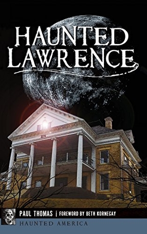 Thomas, Paul. Haunted Lawrence. History Press, 2017.