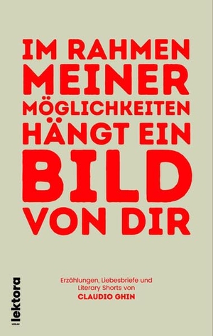 Ghin, Claudio. Im Rahmen meiner Möglichkeiten hängt ein Bild von dir - Erzählungen, Liebesbriefe und Literary Shorts. Lektora GmbH, 2026.