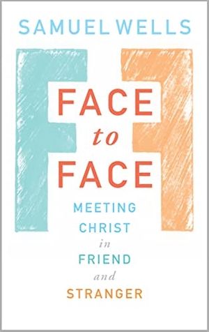 Wells, Samuel. Face to Face - Meeting Christ in Friend and Stranger. Canterbury Press, 2019.