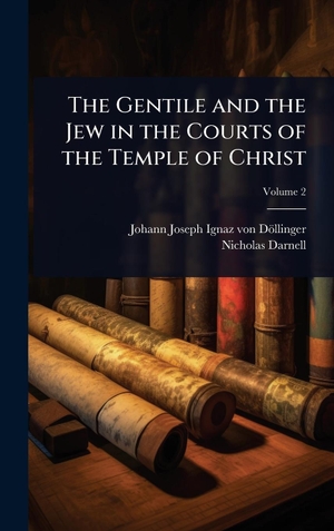 DÃ¶llinger, Johann Joseph Ignaz von / Nicholas Darnell. The Gentile and the Jew in the Courts of the Temple of Christ. Tradd Street Press, 2025.