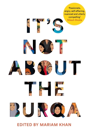 Khan, Mariam (Hrsg.). It's Not About the Burqa - Muslim Women on Faith, Feminism, Sexuality and Race. Pan Macmillan, 2020.
