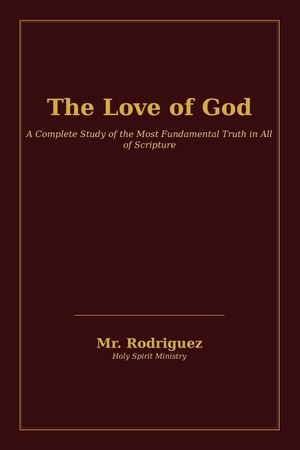 Rodriguez. The Love of God - A Complete Study of the Most Fundamental Truth in All of Scripture - Ho Theos Agape Estin. Independently published, 2026.