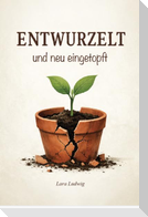 Entwurzelt und neu eingetopft