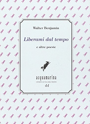 Benjamin, Walter. Liberami dal tempo e altre poesie. , 2011.