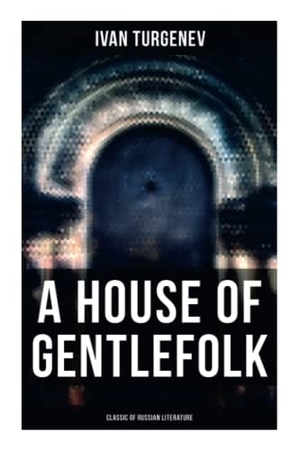 Turgenev, Ivan / Konstanz Garnett. A House of Gentlefolk (Classic of Russian Literature). Chicago Review Press Inc DBA Indepe, 2021.