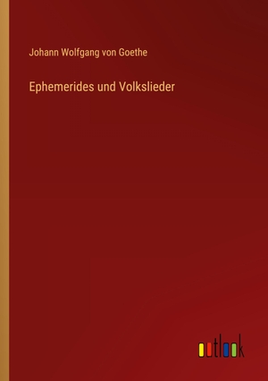 Goethe, Johann Wolfgang von. Ephemerides und Volkslieder. Outlook Verlag, 2024.