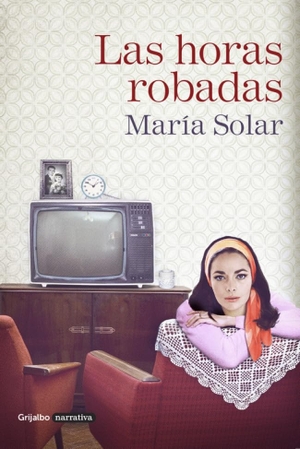Solar, Mar . . . [et al. / María Solar. Las horas robadas. Grijalbo, 2016.
