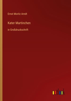 Arndt, Ernst Moritz. Kater Martinchen - in Großdruckschrift. Outlook Verlag, 2022.