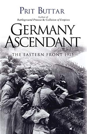 Buttar, Prit. Germany Ascendant - The Eastern Front 1915. Bloomsbury USA, 2017.
