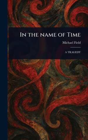 Field, Michael. In the Name of Time. Legare Street Press, 2025.