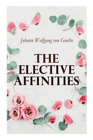Goethe, Johann Wolfgang von / Froude, James Anthony et al. The Elective Affinities. Level 4 Press, Inc., 2020.
