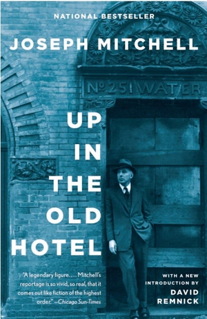 Mitchell, Joseph. Up in the Old Hotel. Knopf Doubleday Publishing Group, 1993.