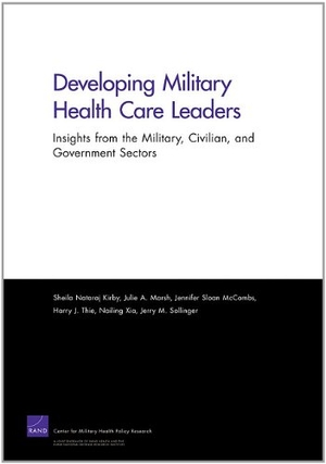 Kirby, Sheila N / Marsh, Julie A et al. Developing Military Health Care Leaders - Insights from the Military, Civilian, and Government Sectors. RAND Corporation, 2011.