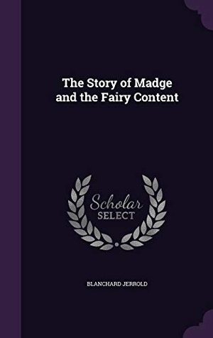 Jerrold, Blanchard. The Story of Madge and the Fairy Content. Touchladybirdlucky Studios, 2016.