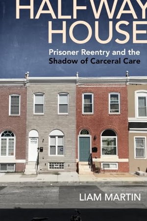 Martin, Liam. Halfway House - Prisoner Reentry and the Shadow of Carceral Care. New York University Press, 2021.
