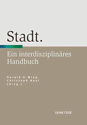 Heyl, Christoph / Harald Mieg (Hrsg.). Stadt - Ein interdisziplinäres Handbuch. J.B. Metzler, 2013.
