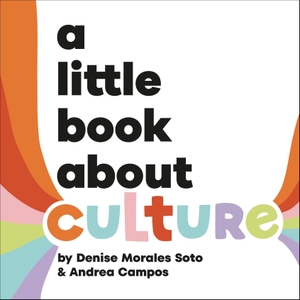 Campos, Andrea / Denise Morales-Soto. A Little Book About Culture. Dorling Kindersley Ltd, 2025.