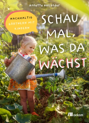 Holländer, Annette. Schau mal, was da wächst - Nachhaltig gärtnern mit Kindern. Oekom Verlag GmbH, 2024.
