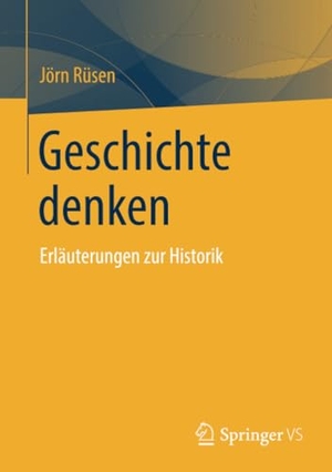 Rüsen, Jörn. Geschichte denken - Erläuterungen zur Historik. Springer Fachmedien Wiesbaden, 2020.