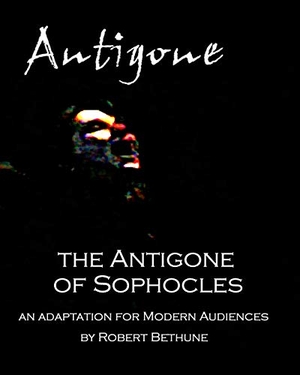 Sophocles / Robert Bethune. The Antigone of Sophocles: An adaptation for modern audiences. Touchladybirdlucky Studios, 2011.