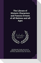 The Library of Historic Characters and Famous Events of all Nations and all Ages