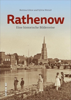 Götze, Bettina / Sylvia Wetzel. Rathenow - Eine historische Bilderreise. Sutton Verlag GmbH, 2020.