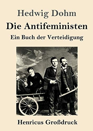 Dohm, Hedwig. Die Antifeministen (Großdruck) - Ein Buch der Verteidigung. Henricus, 2021.