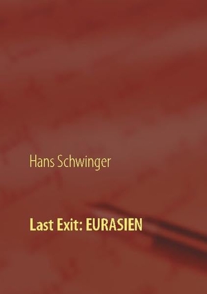 Schwinger, Hans. Last Exit: Eurasien. Books on Demand, 2020.