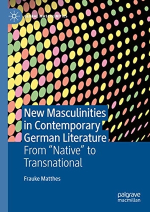 Matthes, Frauke. New Masculinities in Contemporary German Literature - From ¿¿Native¿¿ to Transnational. Springer International Publishing, 2023.