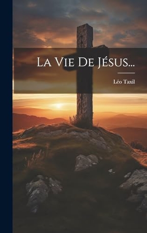 Taxil, Léo. La Vie De Jésus.... Legare Street Press, 2023.