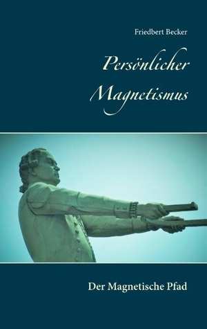 Becker, Friedbert. Persönlicher Magnetismus - Der Magnetische Pfad. Books on Demand, 2019.