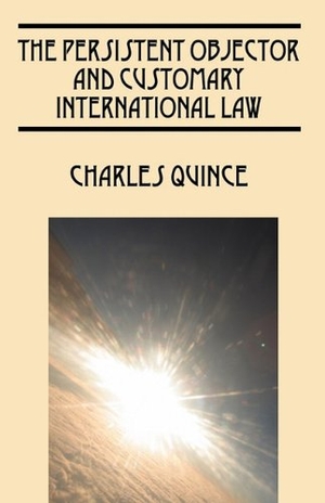 Quince, Charles. The Persistent Objector and Customary International Law. Outskirts Press, 2010.