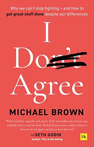 Brown, Michael. I Don't Agree - Why we can't stop fighting - and how to get great stuff done despite our differences. Pan MacMillan, 2020.