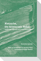 Nietzsche, the Aristocratic Rebel: Intellectual Biography and Critical Balance-Sheet