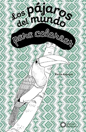 Lapeyre, Émilie. Los pájaros del mundo : para colorear. Editorial Flamboyant, S.L., 2015.