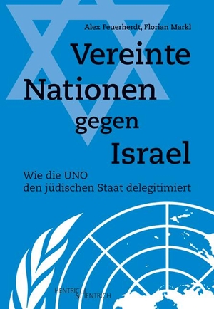 Feuerherdt, Alex / Florian Markl. Vereinte Nationen gegen Israel - Wie die UNO den jüdischen Staat delegitimiert. Hentrich & Hentrich, 2018.