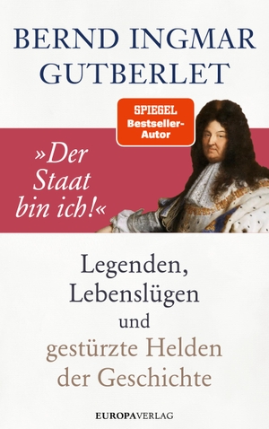 Gutberlet, Bernd Ingmar. ¿Der Staat bin ich!¿ - Legenden, Lebenslügen und gestürzte Helden der Geschichte. Europa Verlag GmbH, 2023.