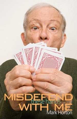 Horton, Mark. Misdefend These Hands with Me. Master Point Press, 2021.