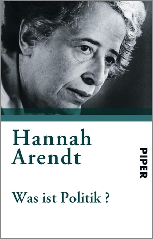 Arendt, Hannah. Was ist Politik? - Fragmente aus dem Nachlaß. Piper Verlag GmbH, 2003.