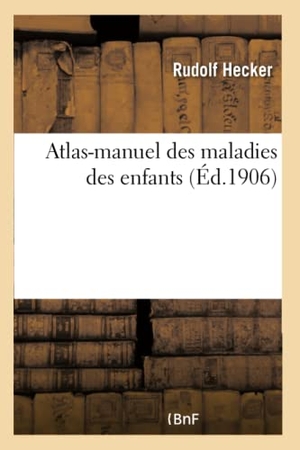 Hecker-R. Atlas-Manuel Des Maladies Des Enfants. Hachette Livre - BNF, 2017.