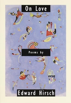 Hirsch, Edward. On Love. Knopf Doubleday Publishing Group, 2000.