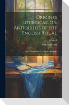 Origines Liturgicae, Or, Antiquities of the English Ritual