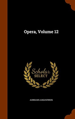 Augustinus, Aurelius. Opera, Volume 12. ARKOSE PR, 2015.
