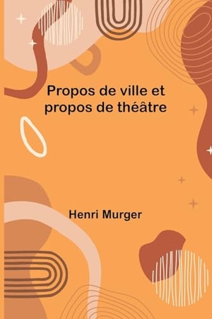 Murger, Henri. Propos de ville et propos de théâtre. Alpha Edition, 2024.