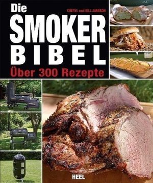 Jamison, Cheryl / Bill Jamison. Die Smoker-Bibel - Über 300 Rezepte. Heel Verlag GmbH, 2012.