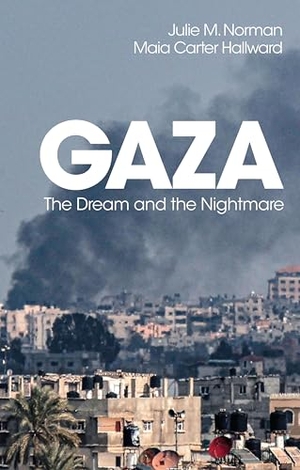 Norman, Julie M. / Maia Carter Hallward. Gaza - The Dream and the Nightmare. Polity Press, 2025.