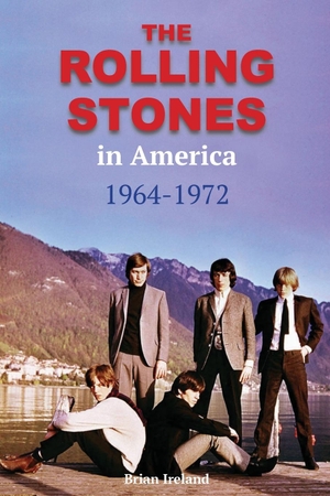 Ireland, Brian. The Rolling Stones in America 1964-1972. Wymer UK, 2021.