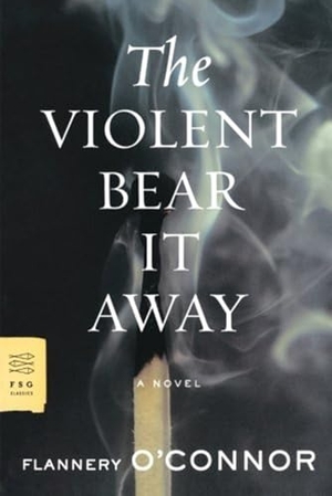 O'Connor, Flannery. The Violent Bear It Away. Farrar, Straus and Giroux, 2007.
